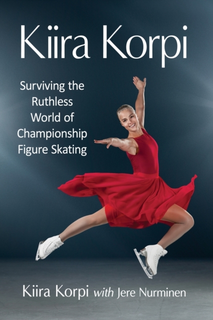 Kiira Korpi : Surviving the Ruthless World of Championship Figure Skating, Paperback / softback Book