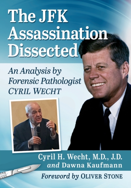 The JFK Assassination Dissected : An Analysis by Forensic Pathologist Cyril Wecht, Paperback / softback Book