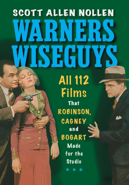 Warners Wiseguys : All 112 Films That Robinson, Cagney and Bogart Made for the Studio, Paperback / softback Book