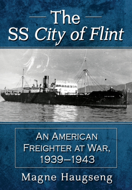 The SS City of Flint : An American Freighter at War, 1939-1943, Paperback / softback Book