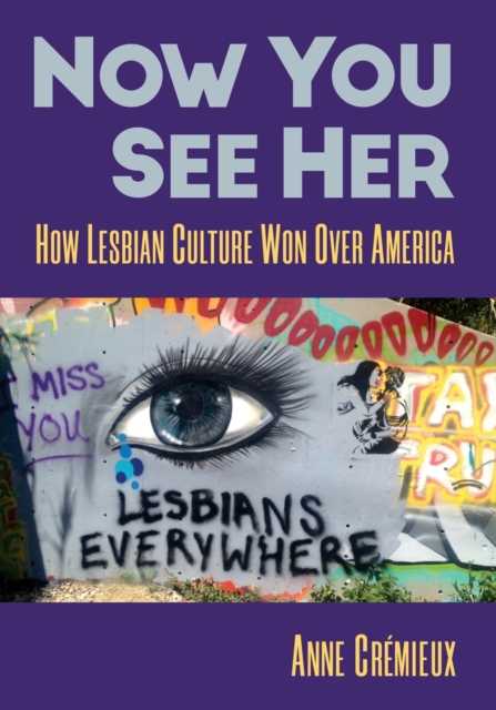 Now You See Her : How Lesbian Culture Won Over America, Paperback / softback Book