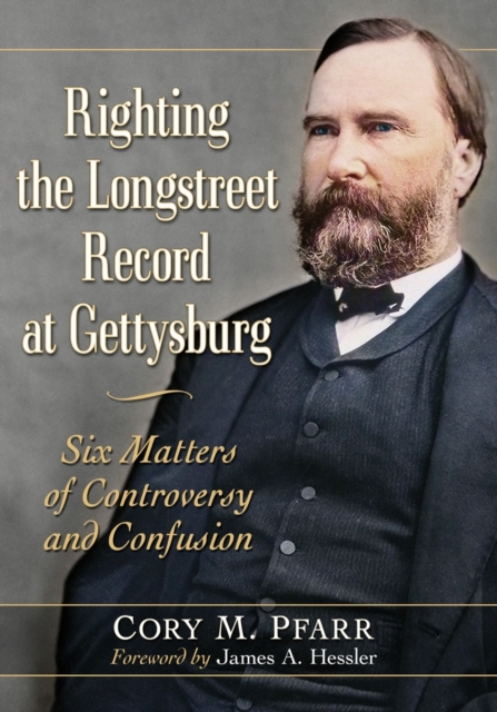 Righting the Longstreet Record at Gettysburg : Six Matters of Controversy and Confusion, Paperback / softback Book