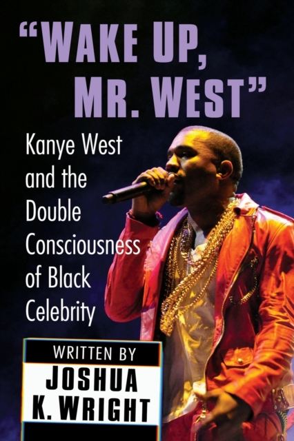 Wake Up, Mr. West : Kanye West and the Double Consciousness of Black Celebrity, Paperback / softback Book
