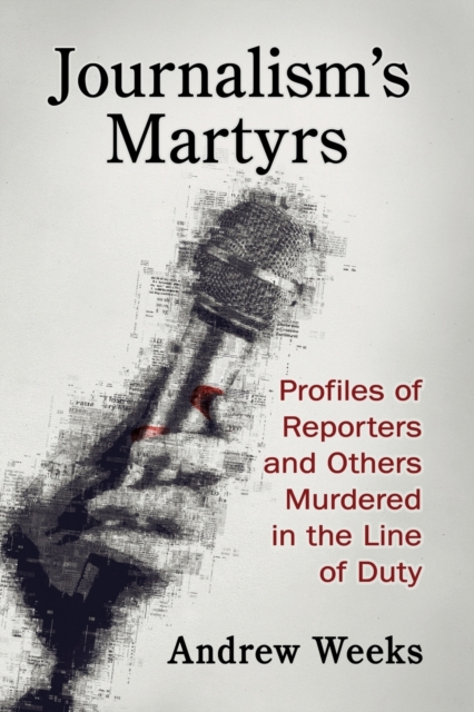Journalism's Martyrs : Profiles of Reporters and Others Murdered in the Line of Duty, Paperback / softback Book