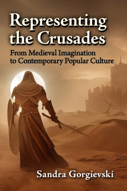 Representing the Crusades : From Medieval Imagination to Contemporary Popular Culture, Paperback / softback Book