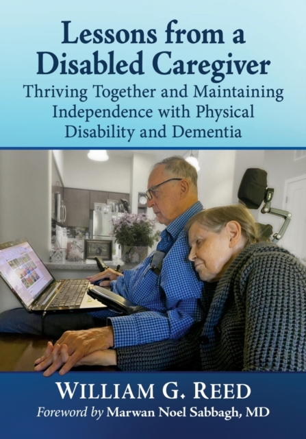 Lessons from a Disabled Caregiver : Thriving Together and Maintaining Independence with Physical Disability and Dementia, Paperback / softback Book