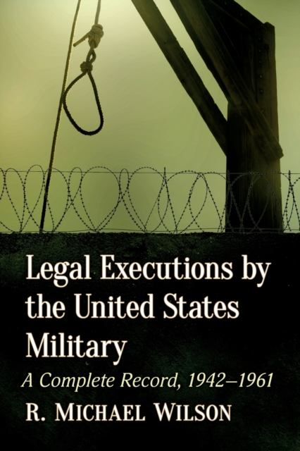 Legal Executions by the United States Military : A Complete Record, 1942-1961, Paperback / softback Book