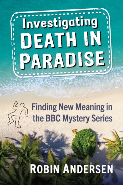 Investigating Death in Paradise : Finding New Meaning in the BBC Mystery Series, Paperback / softback Book