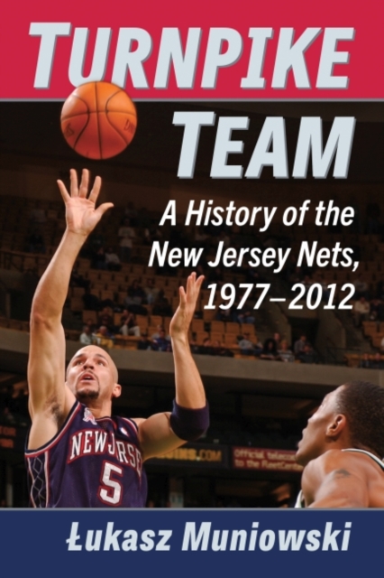 Turnpike Team : A History of the New Jersey Nets, 1977-2012, Paperback / softback Book