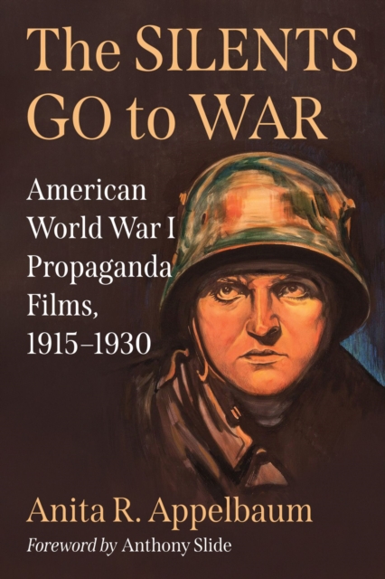 The Silents Go to War : American World War I Propaganda Films, 1915-1930, Paperback / softback Book
