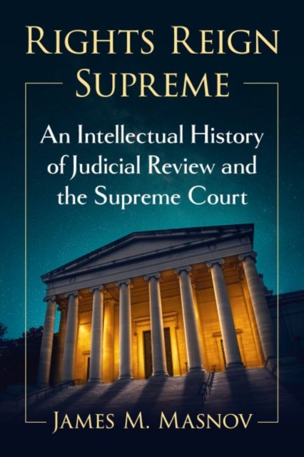 Rights Reign Supreme : An Intellectual History of Judicial Review and the Supreme Court, Paperback / softback Book