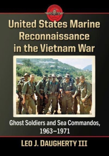 United States Marine Reconnaissance in the Vietnam War : Ghost Soldiers and Sea Commandos, 1963-1971, Paperback / softback Book