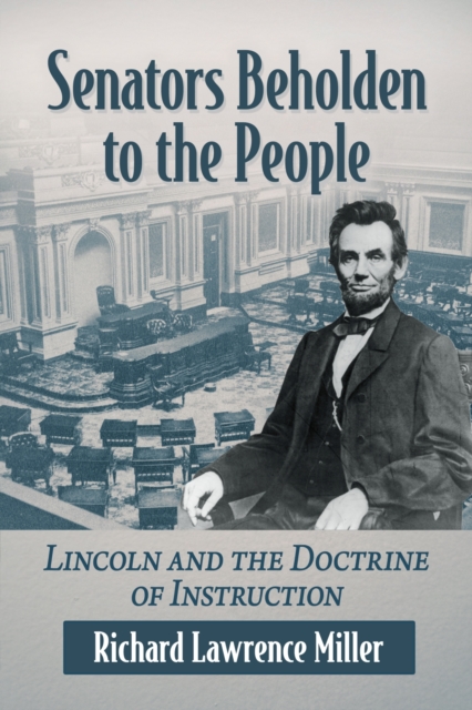 Senators Beholden to the People : Lincoln and the Doctrine of Instruction, Paperback / softback Book