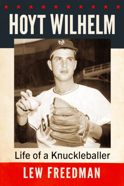 Hoyt Wilhelm : Life of a Knuckleballer, Paperback / softback Book
