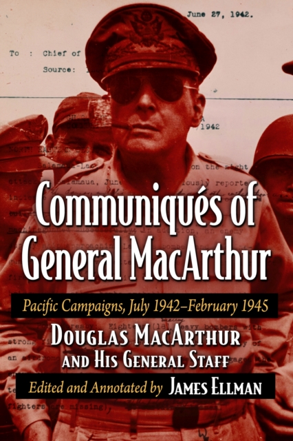 Communiques of General MacArthur : Pacific Campaigns, July 1942-February 1945, Paperback / softback Book