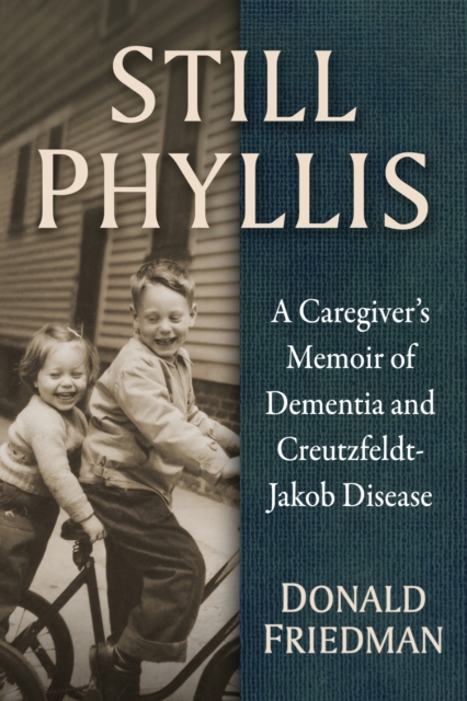 Still Phyllis : A Caregiver's Memoir of Dementia and Creutzfeldt-Jakob Disease, Paperback / softback Book