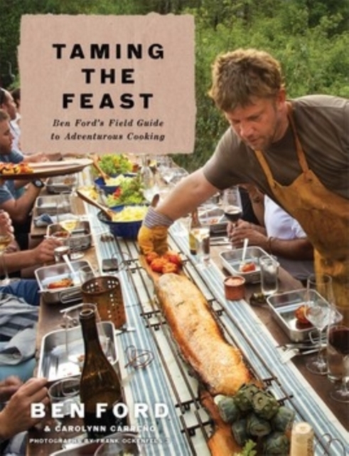 Taming the Feast: Ben Ford's Field Guide to Adventurous Cooking, Hardback Book