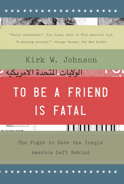 To Be a Friend Is Fatal : The Fight to Save the Iraqis America Left Behind, EPUB eBook