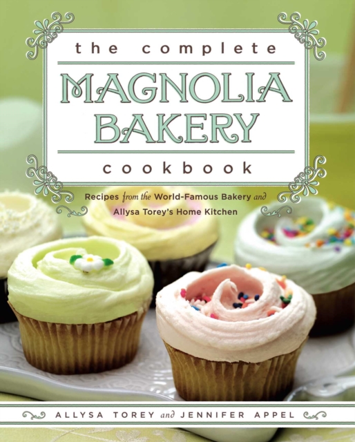 The Complete Magnolia Bakery Cookbook : Recipes from the World-Famous Bakery and Allysa To, EPUB eBook