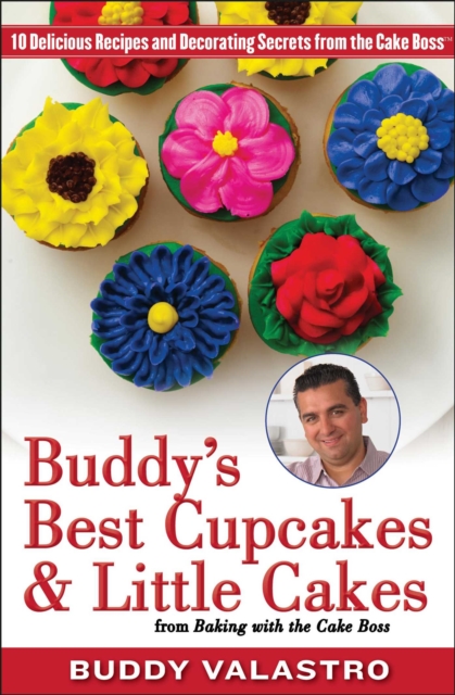 Buddy's Best Cupcakes & Little Cakes (from Baking with the Cake Boss) : 10 Delicious Recipes--and Decorating Secrets--from the Cake Boss, EPUB eBook