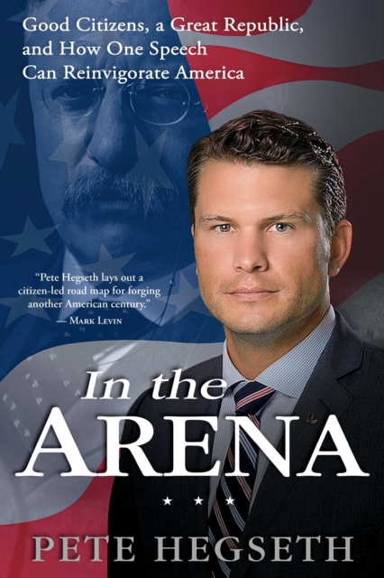 In the Arena : Good Citizens, a Great Republic, and How One Speech Can Reinvigorate America, EPUB eBook