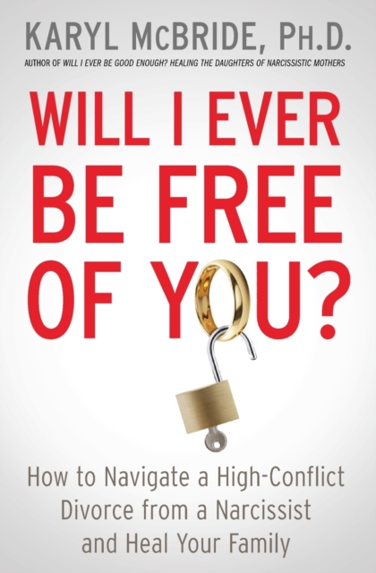 Will I Ever Be Free of You? : How to Navigate a High-Conflict Divorce from a Narcissist and Heal Your Family, Paperback / softback Book