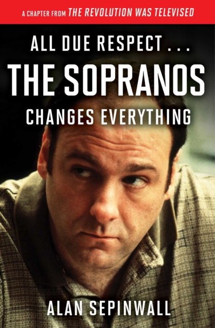 All Due Respect . . . The Sopranos Changes Everything : A Chapter From The Revolution Was Televised by Alan Sepinwall, EPUB eBook