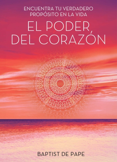 El poder del corazon (The Power of the Heart Spanish edition) : Encuentra tu verdadero proposito en la vida, EPUB eBook