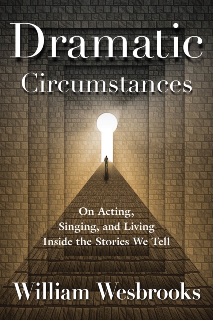 Dramatic Circumstances : On Acting, Singing, and Living Inside the Stories We Tell, Paperback / softback Book