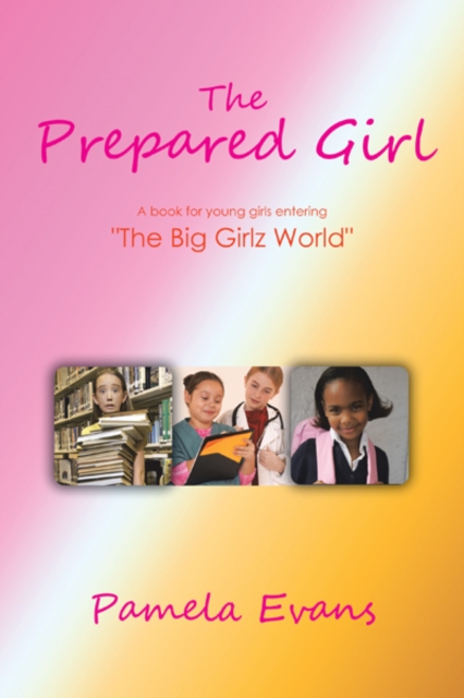 The Prepared Girl : A Book for Young Girls Entering "The Big Girlz World", EPUB eBook