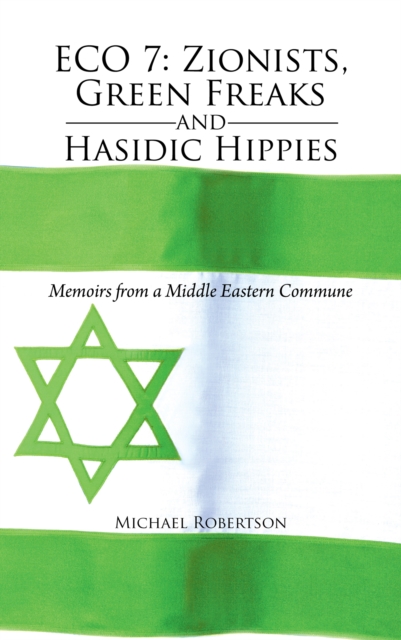 Eco 7: Zionists, Green Freaks and Hasidic Hippies : Memoirs from a Middle Eastern Commune, EPUB eBook