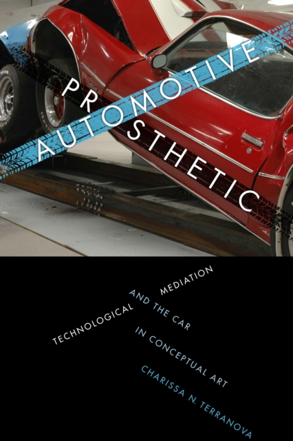 Automotive Prosthetic : Technological Mediation and the Car in Conceptual Art, Paperback / softback Book