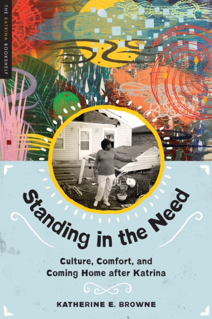 Standing in the Need : Culture, Comfort, and Coming Home After Katrina, Paperback / softback Book