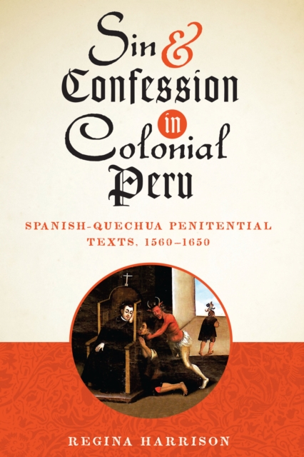 Sin and Confession in Colonial Peru : Spanish-Quechua Penitential Texts, 1560-1650, Paperback / softback Book