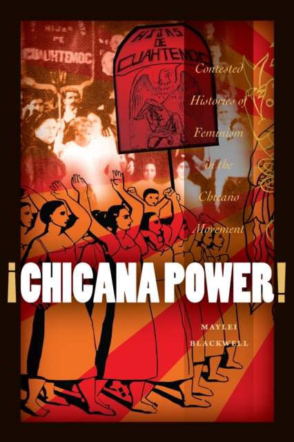 !Chicana Power! : Contested Histories of Feminism in the Chicano Movement, EPUB eBook