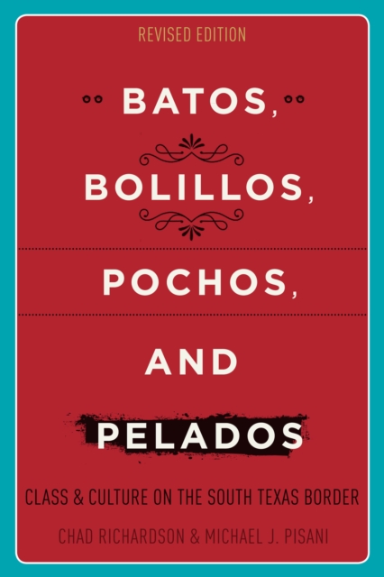 Batos, Bolillos, Pochos, and Pelados : Class and Culture on the South Texas Border, EPUB eBook