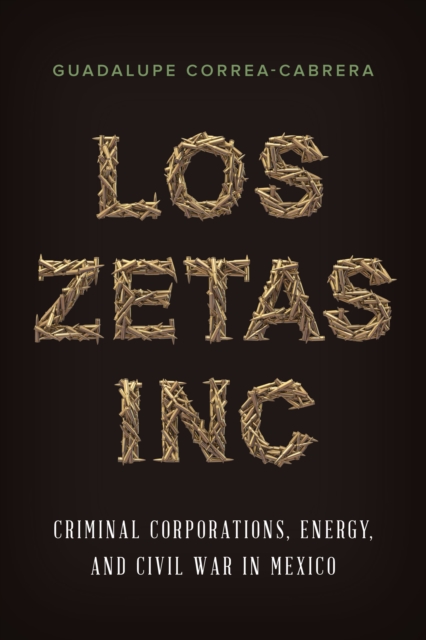 Los Zetas Inc. : Criminal Corporations, Energy, and Civil War in Mexico, Paperback / softback Book