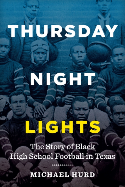 Thursday Night Lights : The Story of Black High School Football in Texas, EPUB eBook