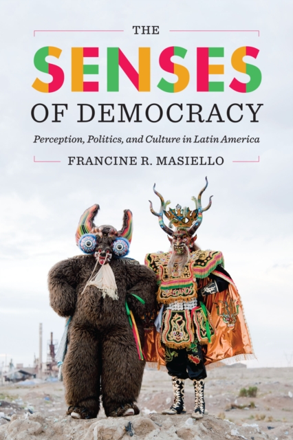 The Senses of Democracy : Perception, Politics, and Culture in Latin America, Paperback / softback Book