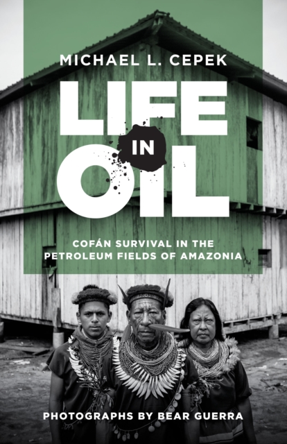 Life in Oil : Cofan Survival in the Petroleum Fields of Amazonia, Hardback Book