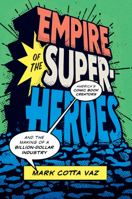 Empire of the Superheroes : America's Comic Book Creators and the Making of a Billion-Dollar Industry, Hardback Book