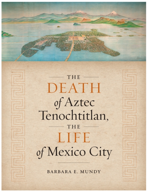 The Death of Aztec Tenochtitlan, the Life of Mexico City, Paperback / softback Book