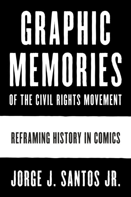 Graphic Memories of the Civil Rights Movement : Reframing History in Comics, Hardback Book