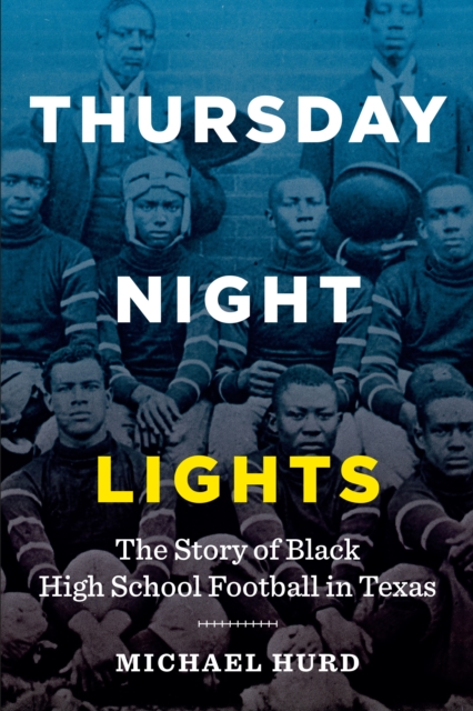 Thursday Night Lights : The Story of Black High School Football in Texas, Paperback / softback Book