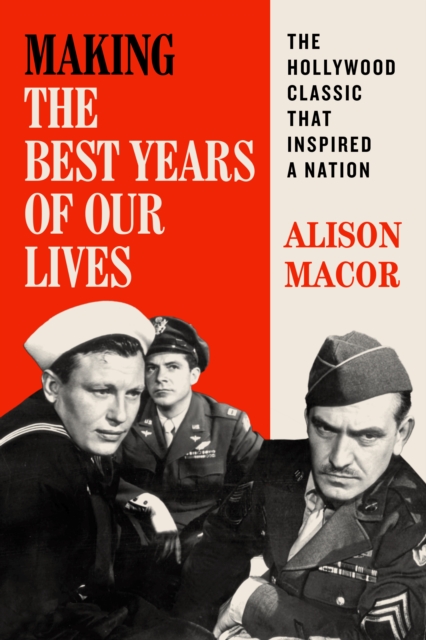 Making The Best Years of Our Lives : The Hollywood Classic That Inspired a Nation, Hardback Book