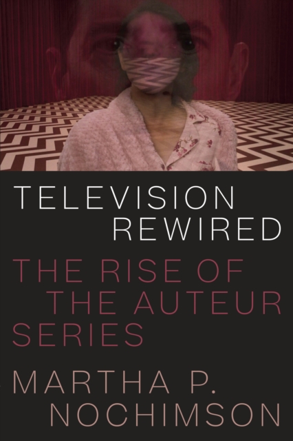 Television Rewired : The Rise of the Auteur Series, Paperback / softback Book