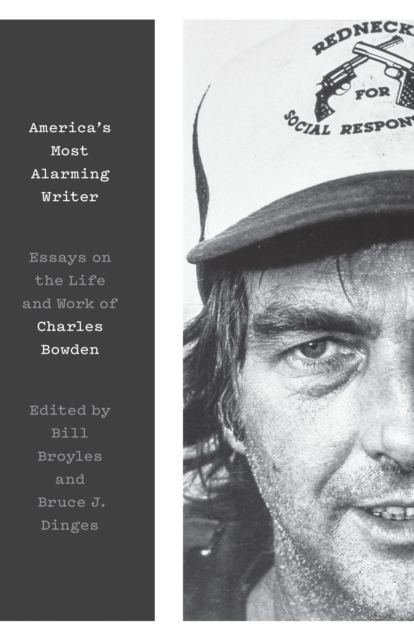 America's Most Alarming Writer : Essays on the Life and Work of Charles Bowden, Hardback Book