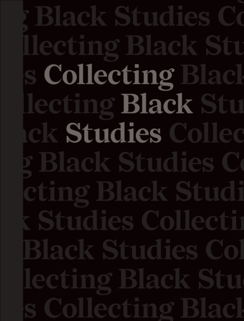 Collecting Black Studies : The Art of Material Culture at the University of Texas at Austin, Hardback Book