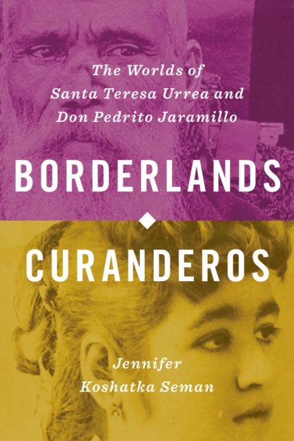 Borderlands Curanderos : The Worlds of Santa Teresa Urrea and Don Pedrito Jaramillo, Hardback Book