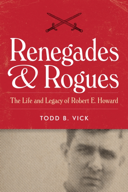 Renegades and Rogues : The Life and Legacy of Robert E. Howard, Hardback Book
